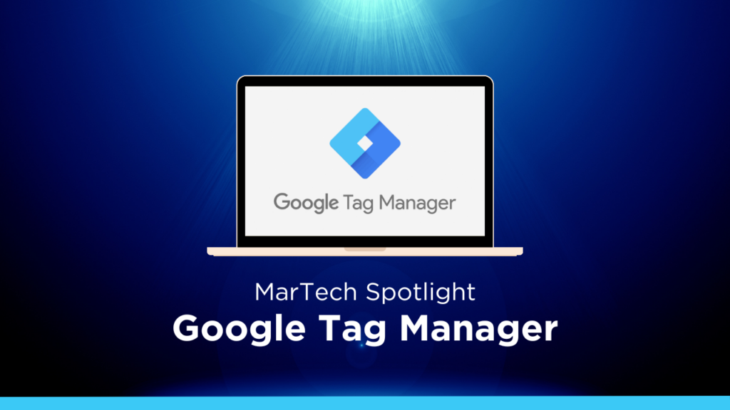 MarTech Spotlight: Google Tag Manager